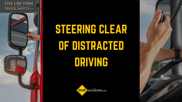 Steering Clear of Distracted Driving: Tips for Truckers and Other Road Users